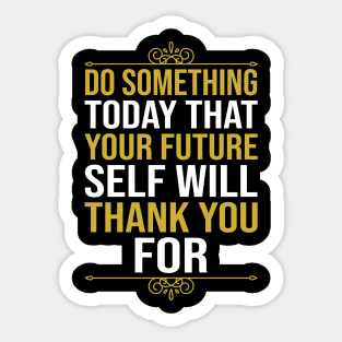 Do Something Today That Your Future Self Will Thank You For Sticker